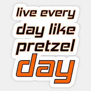 Live every day like pretzel day Sticker